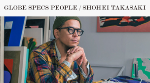 GLOBE SPECS PEOPLE / SHOHEI TAKASAKI